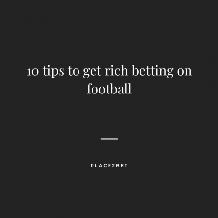 10 tips to get rich betting on football