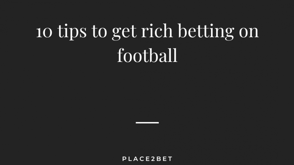 10 tips to get rich betting on football