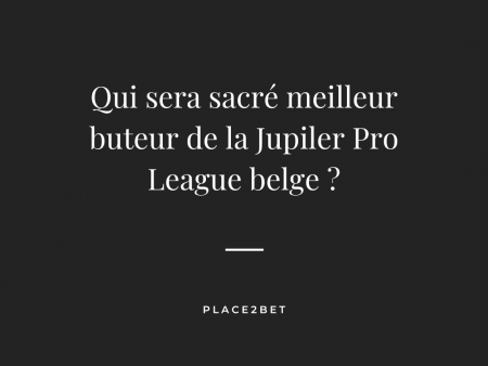 Qui sera le meilleur buteur de la Jupiler Pro League