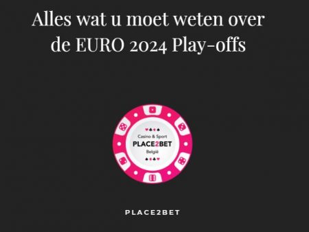 Tout ce que vous devez savoir sur les Playoffs de l’EURO 2024